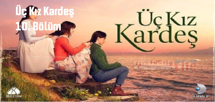 Kanal D Üç Kız Kardeş son bölüm tek parça izle! Üç Kız Kardeş 10. Bölüm Youtube'dan full izle!