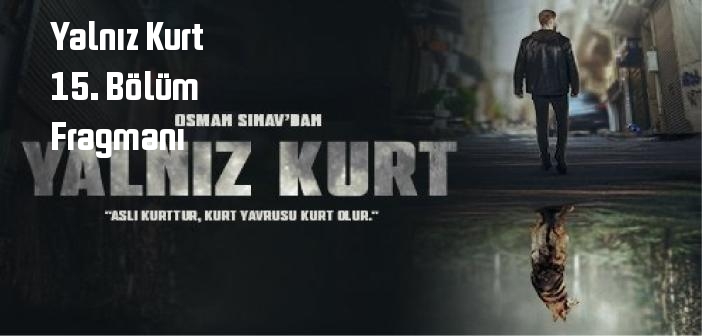 ATV Yalnız Kurt 15. bölüm fragmanı izle! Yalnız Kurt 15. Bölüm fragmanı yayınlandı mı?