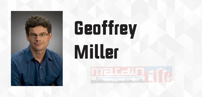Geoffrey Miller kimdir? Geoffrey Miller kitapları ve sözleri