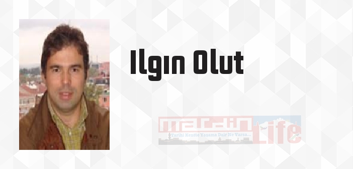 Ilgın Olut kimdir? Ilgın Olut kitapları ve sözleri