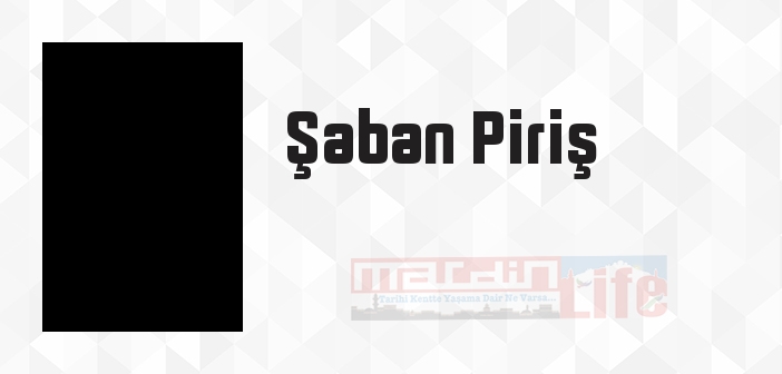 Şaban Piriş kimdir? Şaban Piriş kitapları ve sözleri