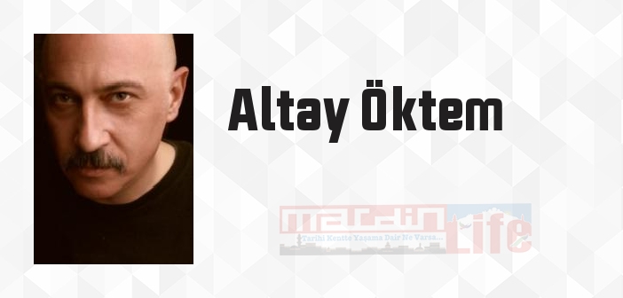 Altay Öktem kimdir? Altay Öktem kitapları ve sözleri