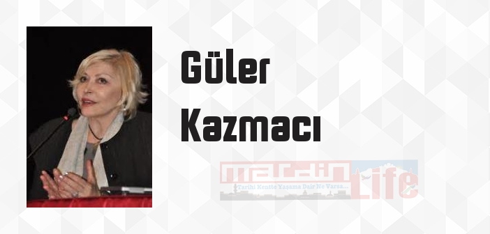 Güler Kazmacı kimdir? Güler Kazmacı kitapları ve sözleri