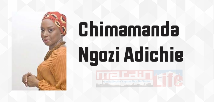 Chimamanda Ngozi Adichie kimdir? Chimamanda Ngozi Adichie kitapları ve sözleri