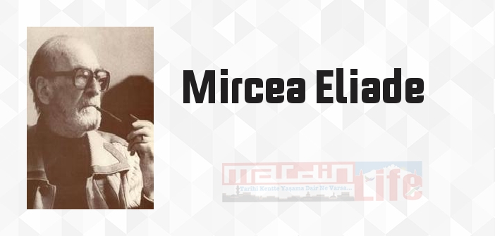 Mircea Eliade kimdir? Mircea Eliade kitapları ve sözleri