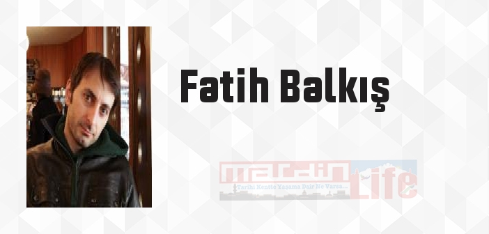 Fatih Balkış kimdir? Fatih Balkış kitapları ve sözleri