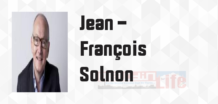 Jean - François Solnon kimdir? Jean - François Solnon kitapları ve sözleri