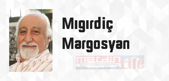 Mıgırdiç Margosyan kimdir? Mıgırdiç Margosyan kitapları ve sözleri