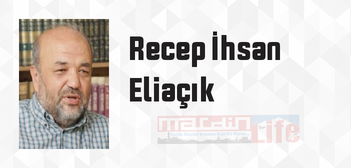 Recep İhsan Eliaçık kimdir? Recep İhsan Eliaçık kitapları ve sözleri