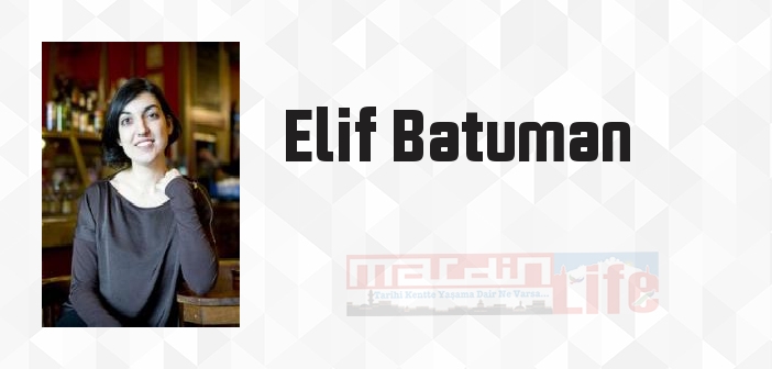 Elif Batuman kimdir? Elif Batuman kitapları ve sözleri