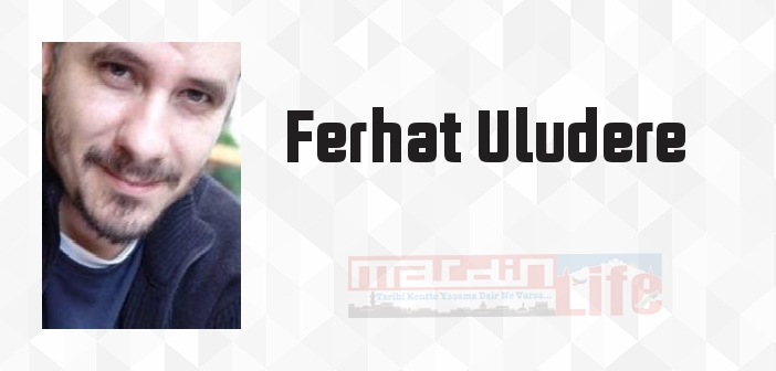 Ferhat Uludere kimdir? Ferhat Uludere kitapları ve sözleri