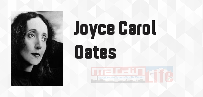Joyce Carol Oates kimdir? Joyce Carol Oates kitapları ve sözleri