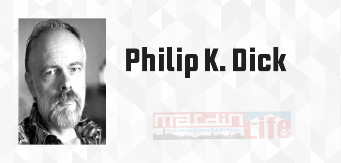 Philip K. Dick kimdir? Philip K. Dick kitapları ve sözleri
