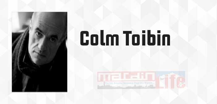 Colm Toibin kimdir? Colm Toibin kitapları ve sözleri