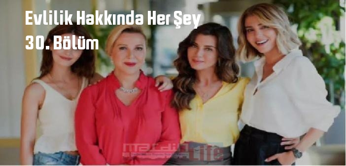 FOX TV Evlilik Hakkında Her Şey 30. Bölüm tek parça full izle! Evlilik Hakkında Her Şey dizisi son bölüm Youtube'dan izle