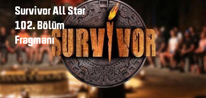 Survivor All Star 102. bölüm fragmanı izle! TV 8 Survivor All Star 102. Bölüm fragmanı yayınlandı mı?