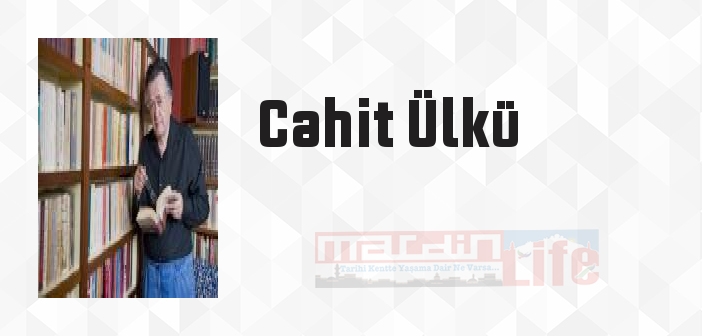 Cahit Ülkü kimdir? Cahit Ülkü kitapları ve sözleri