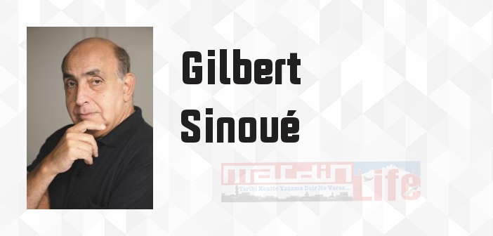 Gilbert Sinoué kimdir? Gilbert Sinoué kitapları ve sözleri