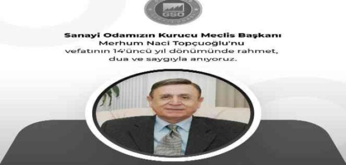 GSO kurucu Meclis Başkanı Naci Topçuoğlu’nun vefatının 14 yıl dönümü