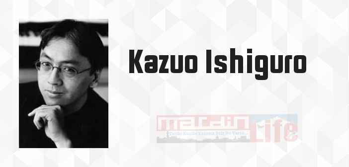 Kazuo Ishiguro kimdir? Kazuo Ishiguro kitapları ve sözleri