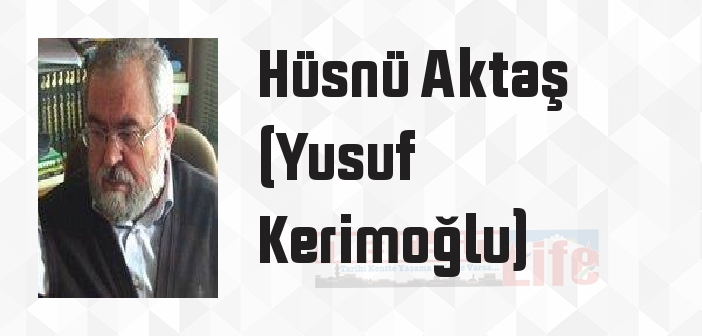 Hüsnü Aktaş (Yusuf Kerimoğlu) kimdir? Hüsnü Aktaş (Yusuf Kerimoğlu) kitapları ve sözleri