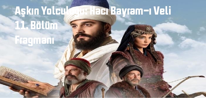 TRT 1 Aşkın Yolculuğu: Hacı Bayram-ı Veli 11. Bölüm fragmanı yayınlandı mı? Aşkın Yolculuğu: Hacı Bayram-ı Veli dizisi 11. bölüm fragmanı izle!