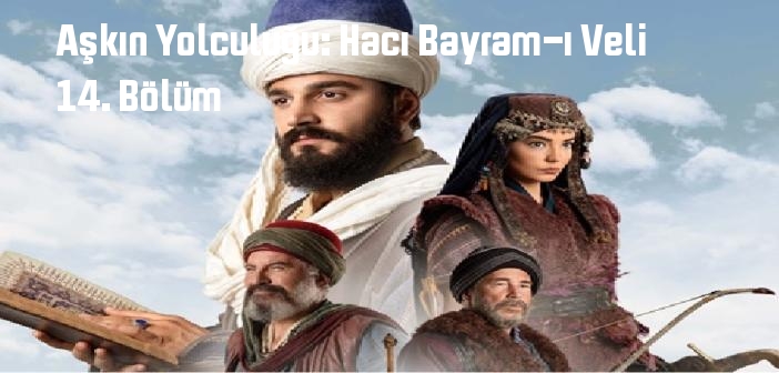 TRT 1 Aşkın Yolculuğu: Hacı Bayram-ı Veli 14. Bölüm tek parça full izle! Aşkın Yolculuğu: Hacı Bayram-ı Veli dizisi son bölüm Youtube'dan izle