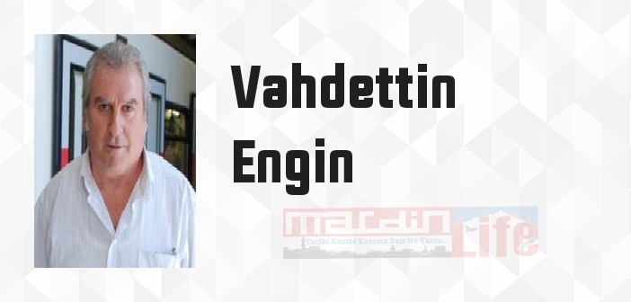 Vahdettin Engin kimdir? Vahdettin Engin kitapları ve sözleri