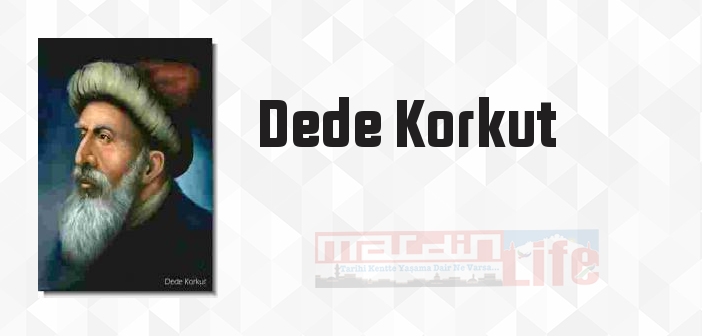 Dede Korkut kimdir? Dede Korkut kitapları ve sözleri
