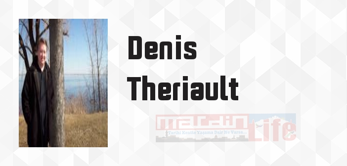 Denis Theriault kimdir? Denis Theriault kitapları ve sözleri