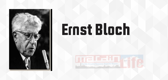 Ernst Bloch kimdir? Ernst Bloch kitapları ve sözleri