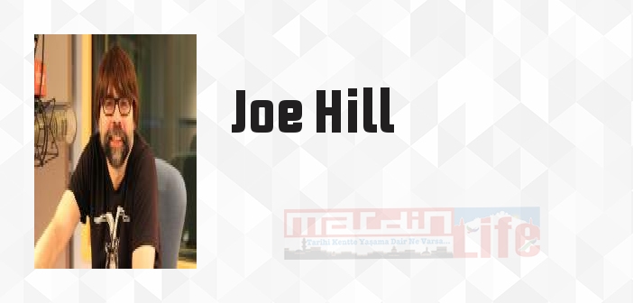 Joe Hill kimdir? Joe Hill kitapları ve sözleri