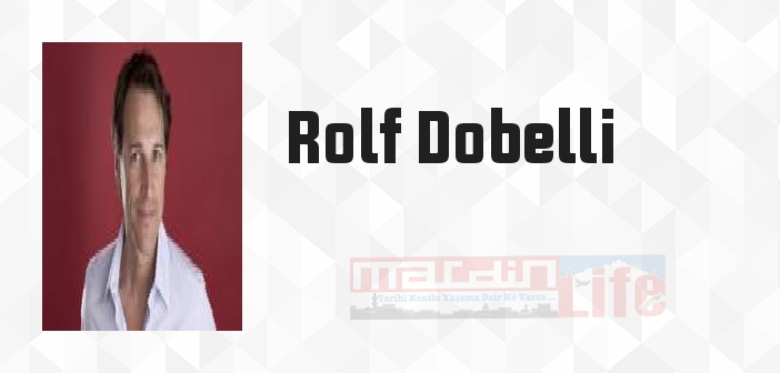 Rolf Dobelli kimdir? Rolf Dobelli kitapları ve sözleri