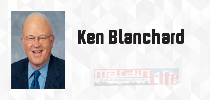 Ken Blanchard kimdir? Ken Blanchard kitapları ve sözleri