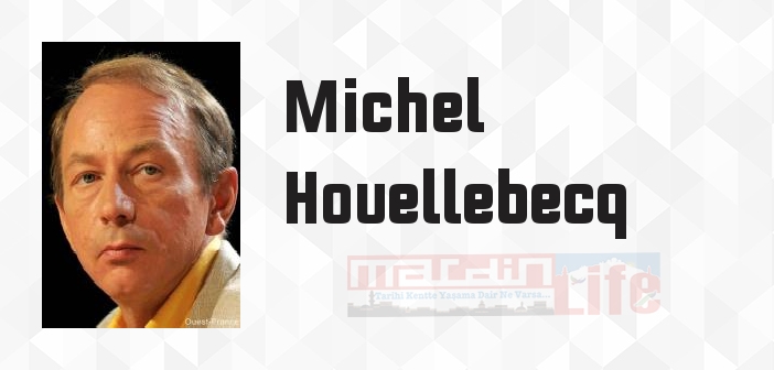 Michel Houellebecq kimdir? Michel Houellebecq kitapları ve sözleri