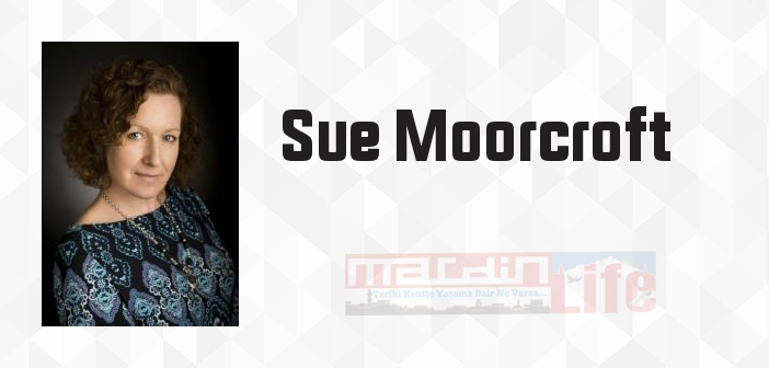 Sue Moorcroft kimdir? Sue Moorcroft kitapları ve sözleri