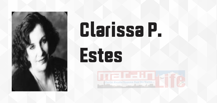 Clarissa P. Estes kimdir? Clarissa P. Estes kitapları ve sözleri