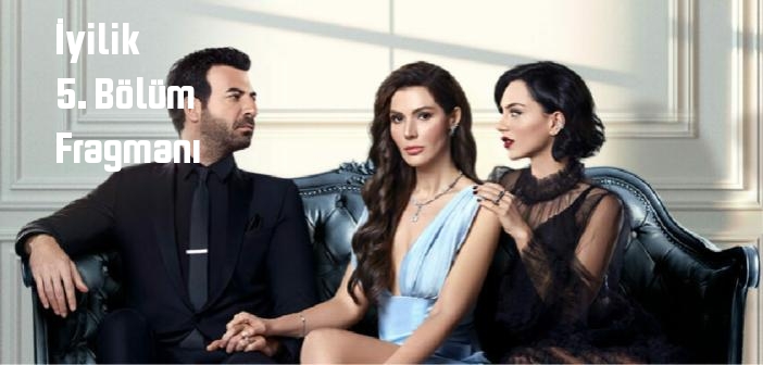 FOX TV İyilik 5. Bölüm fragmanı yayınlandı mı? İyilik dizisi 5. bölüm fragmanı izle!