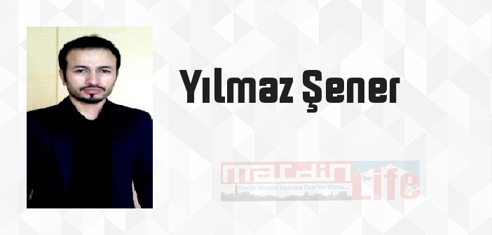 Yılmaz Şener kimdir? Yılmaz Şener kitapları ve sözleri
