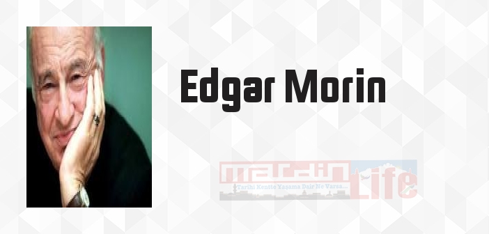 Edgar Morin kimdir? Edgar Morin kitapları ve sözleri