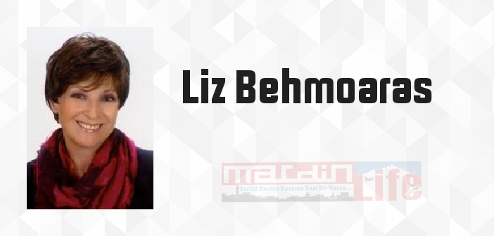 Liz Behmoaras kimdir? Liz Behmoaras kitapları ve sözleri