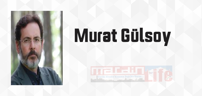 Murat Gülsoy kimdir? Murat Gülsoy kitapları ve sözleri