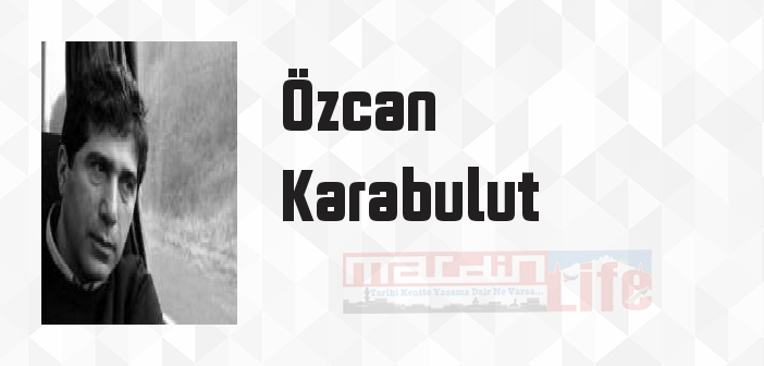 Özcan Karabulut kimdir? Özcan Karabulut kitapları ve sözleri