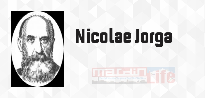 Nicolae Jorga kimdir? Nicolae Jorga kitapları ve sözleri
