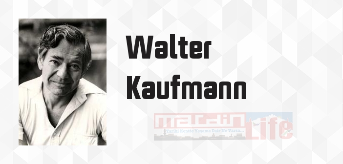 Walter Kaufmann kimdir? Walter Kaufmann kitapları ve sözleri