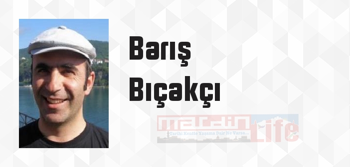 Barış Bıçakçı kimdir? Barış Bıçakçı kitapları ve sözleri