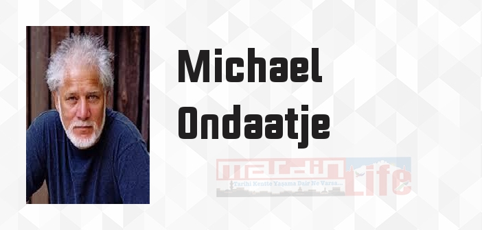 Michael Ondaatje kimdir? Michael Ondaatje kitapları ve sözleri