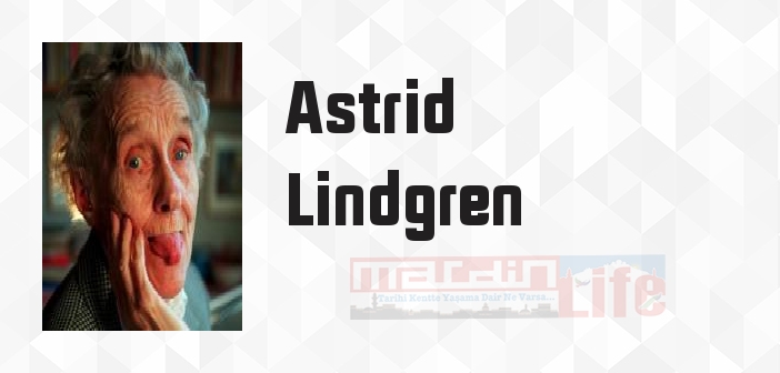 Astrid Lindgren kimdir? Astrid Lindgren kitapları ve sözleri