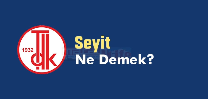 Seyit ne demek? Seyit TDK sözlük anlamı nedir?