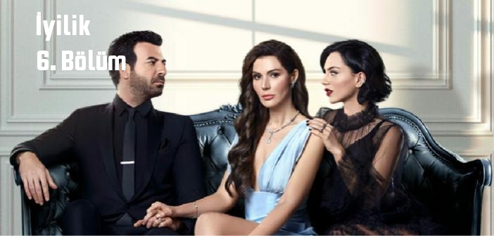 FOX TV İyilik 6. Bölüm full izle! İyilik dizisi son bölüm Youtube'dan tek parça izle